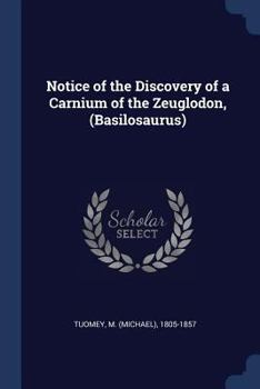 Paperback Notice of the Discovery of a Carnium of the Zeuglodon, (Basilosaurus) Book