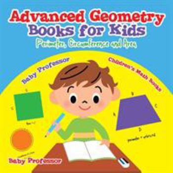 Paperback Advanced Geometry Books for Kids - Perimeter, Circumference and Area Children's Math Books Book