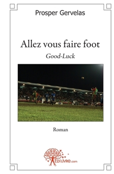 Paperback Allez vous faire foot: Good-Luck - Roman [French] Book