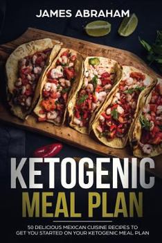 Paperback Ketogenic Meal Plan: 50 Delicious Mexican Cuisine Recipes to Get You Started on Your Ketogenic Meal Plan Book