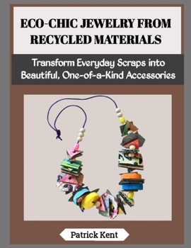 Paperback Eco-Chic Jewelry from Recycled Materials: Transform Everyday Scraps into Beautiful, One-of-a-Kind Accessories Book