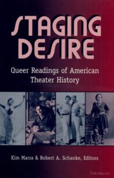 Staging Desire: Queer Readings of American Theater History (Triangulations: Lesbian/Gay/Queer Theater/Drama/Performance)