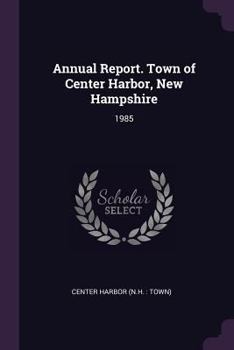 Annual Report. Town of Center Harbor, New Hampshire: 1985