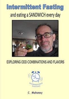 Paperback Intermittent Fasting and eating a SANDWICH every day: Exploring odd combinations and flavors Book