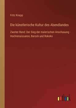 Paperback Die künstlerische Kultur des Abendlandes: Zweiter Band: Der Sieg der malerischen Anschauung - Hochrenaissance, Barock und Rokoko [German] Book