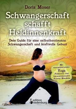 Paperback Schwangerschaft schafft Heldinnenkraft: Dein Guide für eine selbstbestimmte Schwangerschaft und kraftvolle Geburt. Mit energetisierenden Yoga-Position [German] Book