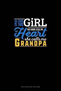 So, There Is This Girl He Kinda Stole My Heart He Calls Me Grandpa: Gas & Mileage Log Book