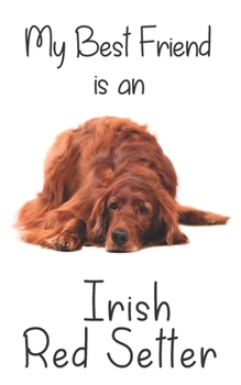 My best Friend is an Irish Red Setter: 8” x 5” Blank lined Journal Notebook 120 College Ruled Pages (Best Friends)