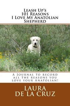 Leash Up's 101 Reasons I Love My Anatolian Shepherd: A Journal to record all the reasons you love your Anatolian!