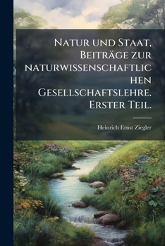 Natur und Staat, Beiträge zur naturwissenschaftlichen Gesellschaftslehre. Erster Teil. (German Edition)