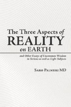 The Three Aspects of Reality on Earth: and Other Essays of Uncommon Wisdom in Serious as well as Light Subjects