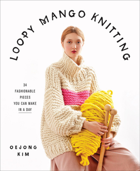 Hardcover Loopy Mango Knitting: 34 Fashionable Pieces You Can Make in a Day Book