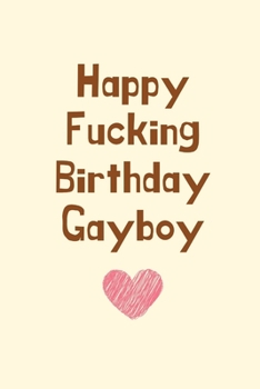 Paperback Happy Fucking Birthday Gayboy: Gay Boyfriend Birthday Gifts, Birthday Gifts for Gay Men, Blank Lined Notebook Diary Office for Birthday Book