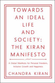 Hardcover Towards an Ideal Life and Society: THE KIRAN MANIFESTO: A Global Manifesto for Personal Freedom, Inclusive Growth and Happiness Book