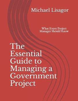 Paperback The Essential Guide to Managing a Government Project: What Every Project Manager Should Know Book