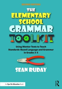 Paperback The Elementary School Grammar Toolkit: Using Mentor Texts to Teach Standards-Based Language and Grammar in Grades 3-5 Book
