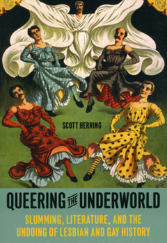 Paperback Queering the Underworld: Slumming, Literature, and the Undoing of Lesbian and Gay History Book