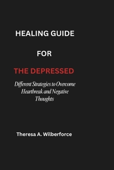 Paperback Healing Guide for the Depressed: Different Strategies to Overcome Heartbreak and Negative Thoughts Book