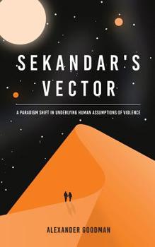 Paperback Sekandar's Vector: A paradigm shift in underlying human assumptions of violence Book