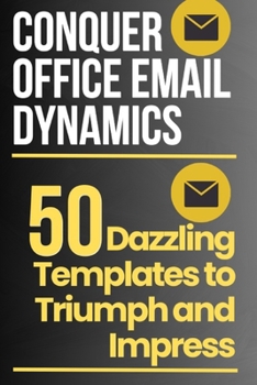 Paperback Conquer Office Email Dynamics: 50 Dazzling Templates to Triumph and Impress [Large Print] Book
