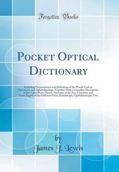 Hardcover Pocket Optical Dictionary: Including Pronunciation and Definition of the Words Used in Optometry and Ophthalmology, Together with a Complete Desc Book