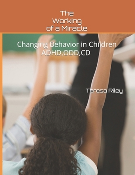 Paperback The Working of a Miracle: Changing Behaviors in Children ADHD, CD, ODD and Behavior Problems Book