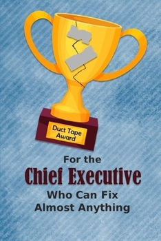 Paperback For the Chief Executive Who Can Fix Almost Anything - Duct Tape Award: Employee Appreciation Journal and Gift Idea Book