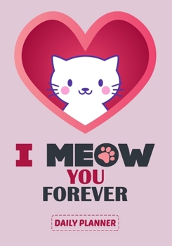 I Meow You Forever : Daily Planner: High Performance Time Management Undated Planner | Calendar and Gratitude Journal to Increase Productivity | Daily Planner Gift Valentine's Day