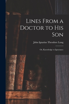Paperback Lines From a Doctor to His Son; or, Knowledge Vs Ignorance Book