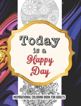 Paperback Today is a Happy Day -inspirational coloring book for adults: Self-Care activity book anxiety for the Quarantine, A Funny Coloring book for adults to Book