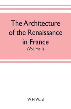 Paperback The architecture of the renaissance in France, a history of the evolution of the arts of building, decoration and garden design under classical influe Book