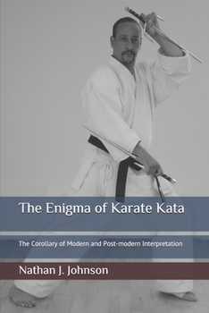 Paperback The Enigma of Karate Kata: The Corollary of Modern and Post-modern Interpretation Book