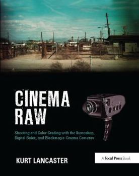 Hardcover Cinema Raw: Shooting and Color Grading with the Ikonoskop, Digital Bolex, and Blackmagic Cinema Cameras Book