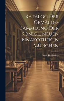 Hardcover Katalog Der Gemälde-Sammlung Der Königl. Neuen Pinakothek in München [German] Book