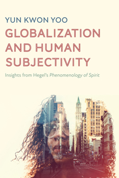 Paperback Globalization and Human Subjectivity: Insights from Hegel's Phenomenology of Spirit Book