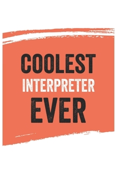 Coolest interpreter Ever Notebook,  interpreters Gifts  interpreter Appreciation Gift, Best  interpreter Notebook A beautiful: Lined Notebook / ... interpreters , Gift for interpreter , Pers