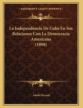 Paperback La Independencia De Cuba En Sus Relaciones Con La Democracia Americana (1898) [Spanish] Book