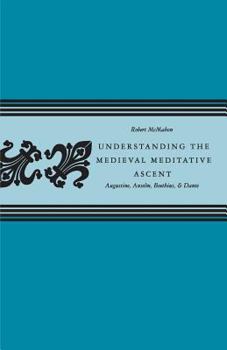 Understanding The Medieval Meditative Ascent: Augustine, Anselm, Boethius, & Dante