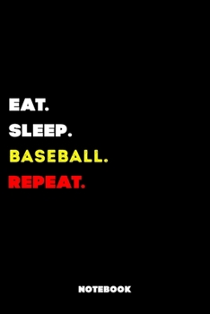 Eat Sleep Baseball Repeat: 120 Pages, 6x9, Soft Cover, Matte Finish, Lined Sport Journal, Funny Sport Notebook, perfect gift for Baseball Supporter