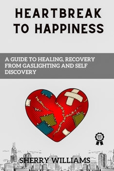 Paperback Heartbreak to Happiness: A Guide To Healing, Recovery From Gaslighting And Self Discovery Book