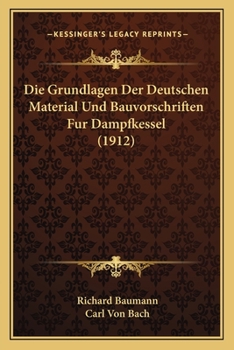 Paperback Die Grundlagen Der Deutschen Material Und Bauvorschriften Fur Dampfkessel (1912) [German] Book