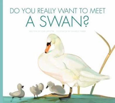 Do You Really Want to Meet a Swan? - Book  of the Do You Really Want to Meet Wild Animals?