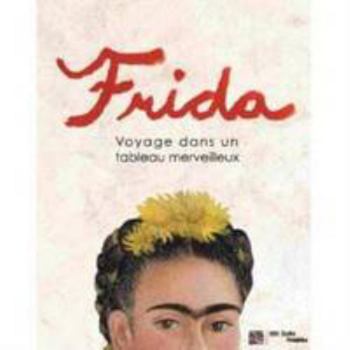 Paperback FRIDA, VOYAGE DANS UN TABLEAU MERVEILLEUX: +FEUTRE [French] Book