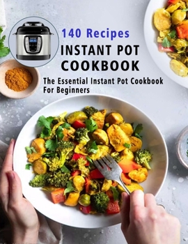 Paperback 140 Recipes Instant Pot Cookbook: The Essential Instant Pot Cookbook For Beginners Book