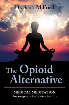 Paperback The Opioid Alternative: Medical Meditation For Surgery-For Pain-For Life Book