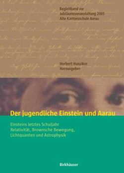 Paperback Der Jugendliche Einstein Und Aarau: Einsteins Letztes Schuljahr - Relativität, Brownsche Bewegung, Lichtquanten Und Astrophysik [German] Book