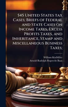 545 United States tax Cases; Briefs of Federal and State Cases on Income Taxes, Excess Profits Taxes, and Inheritance, Stamp and Miscellaneous Business Taxes;