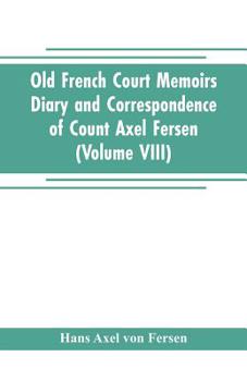 Paperback Old French Court Memoirs Diary and correspondence of Count Axel Fersen: relating to the court of France (Volume VIII) Book