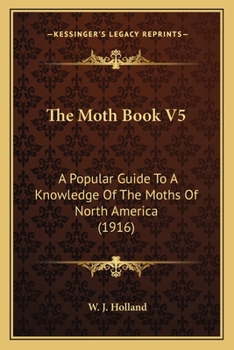 Paperback The Moth Book V5: A Popular Guide To A Knowledge Of The Moths Of North America (1916) Book