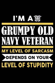 Paperback Im A Grumpy Old Navy Veteran My Level Of Sarcasm Depends On Your Level Of Stupidity: Veterans day Notebook -6 x 9 Blank Notebook, notebook journal, Da Book